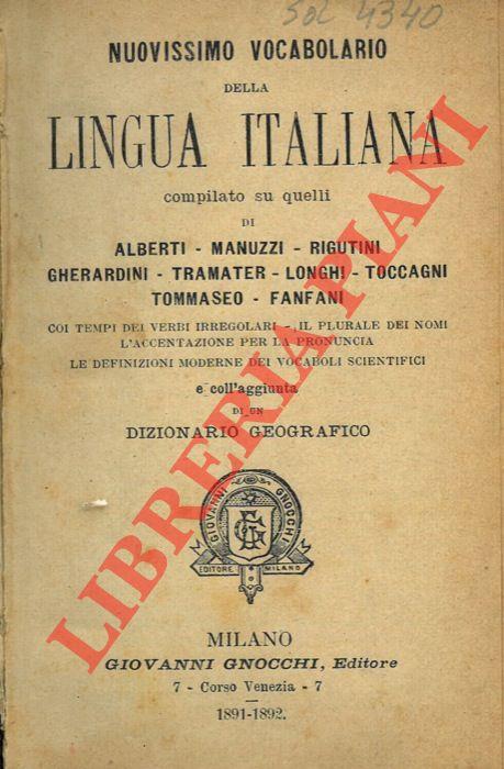 Nuovissimo vocabolario della lingua italiana compilato su quelli di Alberti - Manuzzi - Rigutini - Gherardini - Tramater - Longhi - Toccagni - Tommaseo - Fanfani... e colL'aggiunta di un dizionario geografico