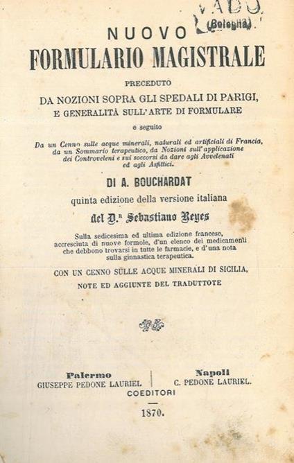 Nuovo formulario magistrale preceduto da nozioni sopra gli spedali di Parigi, e generalità sull'arte di formulare e seguito da un cenno sulle acque minerali, naturali ed artificiali di francia, da un sommario terapeutico, da nozioni sull'applicazione - Apollinaire Bouchardat - copertina