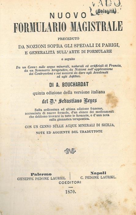 Nuovo formulario magistrale preceduto da nozioni sopra gli spedali di Parigi, e generalità sull'arte di formulare e seguito da un cenno sulle acque minerali, naturali ed artificiali di francia, da un sommario terapeutico, da nozioni sull'applicazione - Apollinaire Bouchardat - copertina