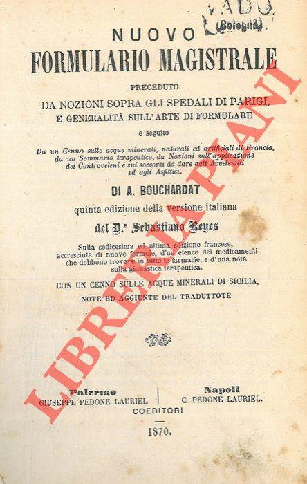 Nuovo formulario magistrale preceduto da nozioni sopra gli spedali di Parigi, e generalità sull'arte di formulare e seguito da un cenno sulle acque minerali, naturali ed artificiali di francia, da un sommario terapeutico, da nozioni sull'applicazione