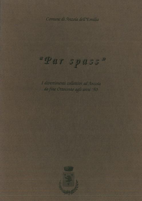 Par spass. I divertimenti collettivi ad Anzola da fine Ottocento agli anni '50 - Loretta Finelli - copertina