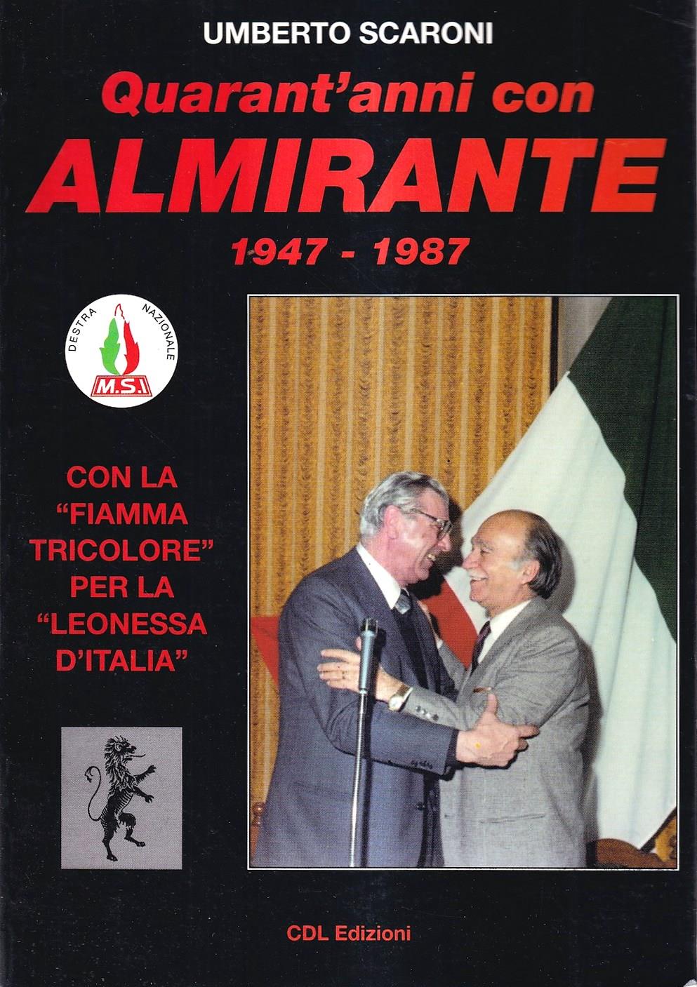 Quarant'anni con Almirante 1947. 1987. Con la "fiamma tricolore" per la "leonessa d'Italia"