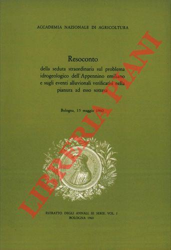 Resoconto della seduta straordinaria sul problema idrogeologico dell'Appennino emiliano e sugli eventi alluvionali verificatisi nella pianura ad esso sottesa. Bologna, 15 maggio 1960