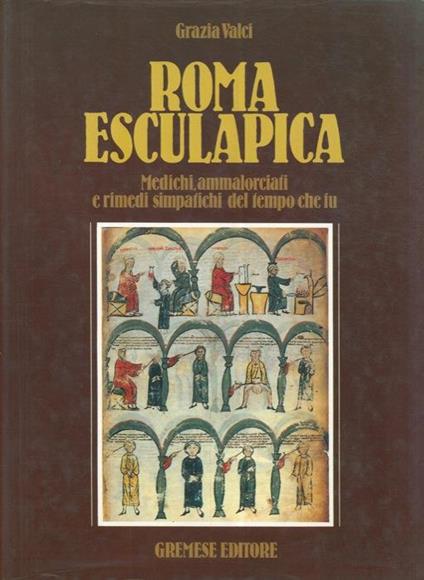 Roma esculapica. Medichi, ammalorciati e rimedi simpatichi del tempo che fu - Grazia Valci - copertina