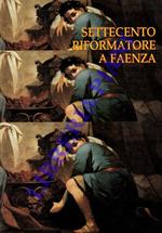 Settecento riformatore a Faenza. Antefatti del Neoclassicismo e il patrimonio d'arte dell'ospedale