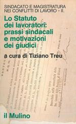 Sindacato e magistratura nei conflitti di lavoro. Lo statuto dei lavoratori: prassi sindacali e motivazioni dei giudici. II