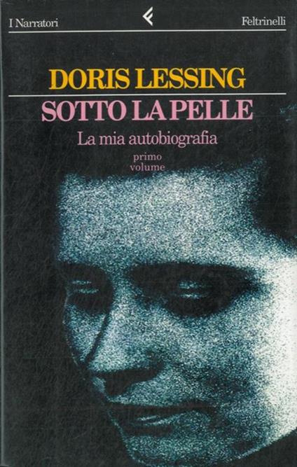 Sotto la pelle. La mia autobiografia. Primo volume (1919. 1949) - Doris Lessing - copertina