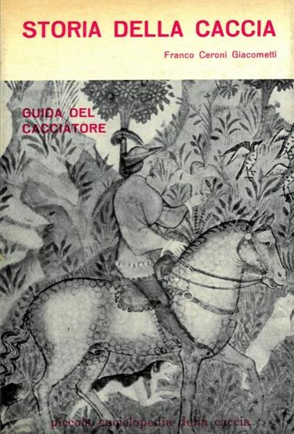 Storia della caccia. Guida del cacciatore - Franco Ceroni Giacometti - copertina