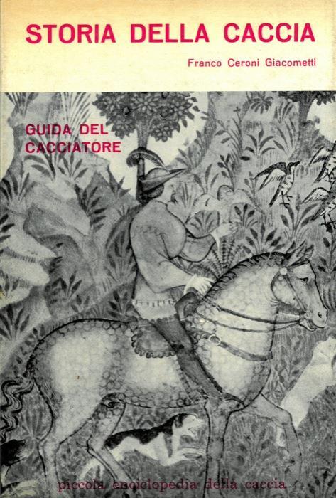 Storia della caccia. Guida del cacciatore - Franco Ceroni Giacometti - copertina