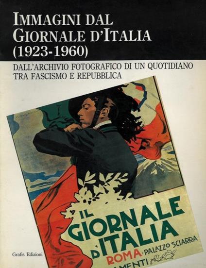 Immagini dal Giornale d'Italia (1923-1960). Dall'archivio fotografico di un quotidiano tra Fascismo e Repubblica - copertina