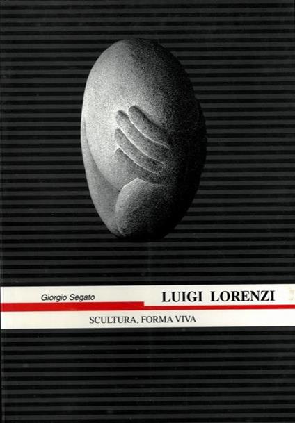 Luigi Lorenzi. Scultura, forma viva - Giorgio Segato - copertina