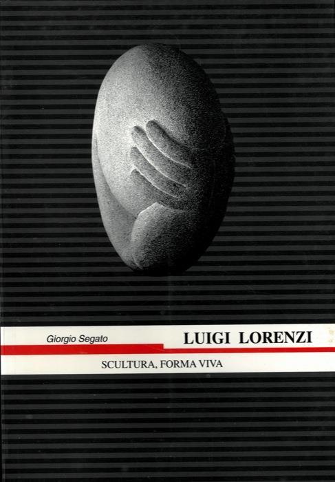 Luigi Lorenzi. Scultura, forma viva - Giorgio Segato - copertina