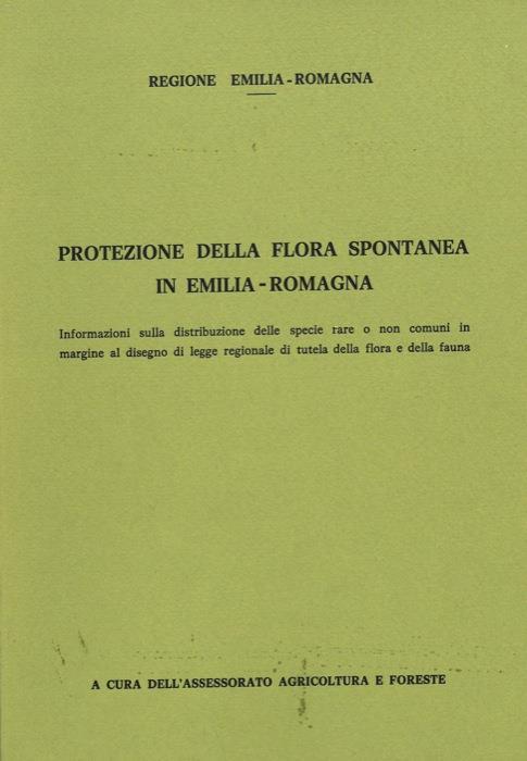 Protezione della flora spontanea in Emilia - Romagna. Informazioni sulla distribuzione delle specie rare o non comuni in margine al disegno di legge regionale di tutela della flora e della fauna - Augusto Pirola - copertina