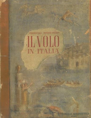Il volo in Italia. Presentimento scienza e pratica nel pensiero nell'arte nella letteratura e nelle cronache dagli antichi tempi ai giorni nostri - Federico Valli - copertina