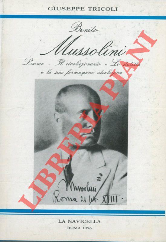 Benito Mussolini. L'uomo. Il rivoluzionario. Lo statista e la sua formazione ideologica