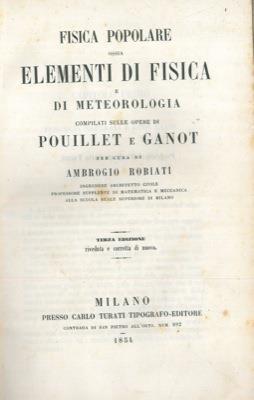 Fisica popolare ossia elementi di fisica e di meteorologia compilati sulle opere di Pouillet e Ganot - Ambrogio Robiati - copertina