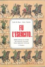 Fu l'Esercito. Mezzo secolo di storia del soldato italiano nelle immagini popolari
