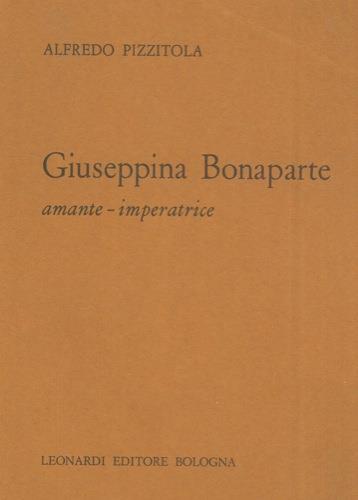 Giuseppina Bonaparte. Amante - Imperatrice - Alfredo Pizzitola - copertina