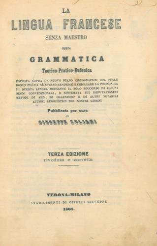 La lingua francese senza maestro ossia grammatica Teorico. Pratica. Eufonica esposta sopra un nuovo piano ortografico col quale ognun pu˜ da sé stesso rendersi famigliare, ecc - Giuseppe Zuliani - copertina