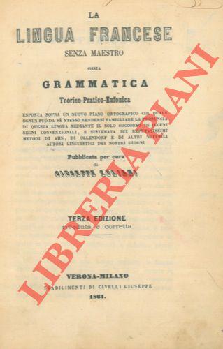 La lingua francese senza maestro ossia grammatica Teorico. Pratica. Eufonica esposta sopra un nuovo piano ortografico col quale ognun pu˜ da sé stesso rendersi famigliare, ecc
