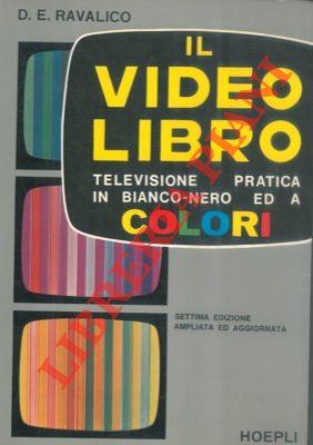 Il video libro. Televisione pratica in bianco e nero ed a colori. Settima edizione ampliata ed aggiornata