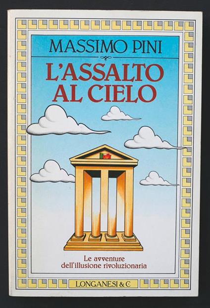 L' assalto al cielo. Le avventure dell'illusione rivoluzionaria - Massimo Pini - copertina