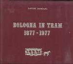 Bologna in tram 1877-1977. Cento anni di un servizio pubblico e dei suo mezzi
