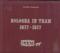 Bologna in tram 1877-1977. Cento anni di un servizio pubblico e dei suo mezzi - Davide Damiani - copertina