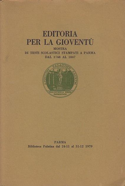 Editoria Per La Gioventù Mostra Testi Scolastici Stampati A Parma Dal 1748 Al 1847 Biblioteca Palatina 24/11. 31/12 1979 - copertina