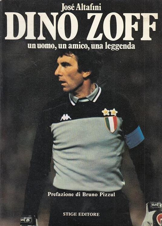 Dino Zoff Un Uomo Una Leggenda - José Altafini - copertina