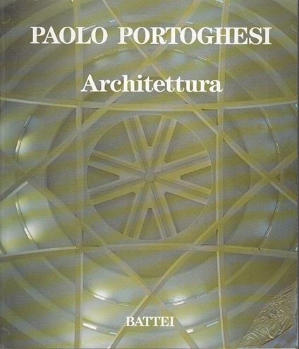 Architettura Catalogo Mostra - Paolo Portoghesi - Battei - Paolo Portoghesi - copertina