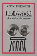 La favolosa Hollywood. Gli anni d'oro del cinema
