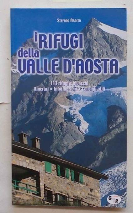 I rifugi della Valle d'Aosta. 113 rifugi e bivacchi. Itinerari. Informazioni. Consigli utili - Stefano Ardito - copertina