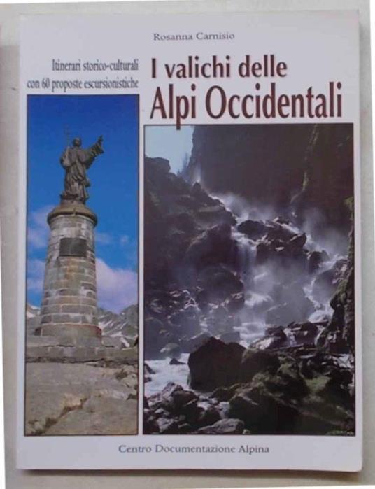 I valichi delle Alpi Occidentali. Itinerari storico-culturali con 60 proposte escursionistiche - Rosanna Carnisio - copertina