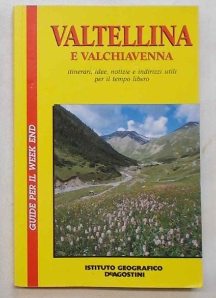 Valtellina e Valchiavenna. Itinerari, idee, notizie e indirizzi utili per il tempo libero - G. Franco Antonioni - copertina