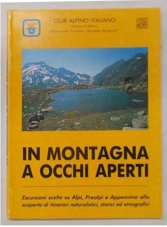 In montagna a occhi aperti. Escursioni scelte su Alpi, Prealpi e Appennino alla scoperta di itinerari naturalistici, storici ed etnografici - copertina