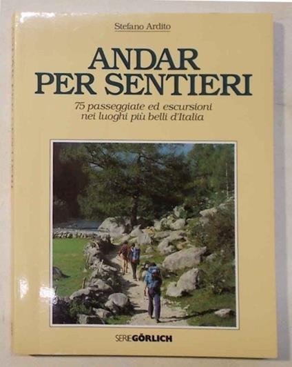 Andar per sentieri. 75 passeggiate ed escursioni nei luoghi più belli d'Italia - Stefano Ardito - copertina