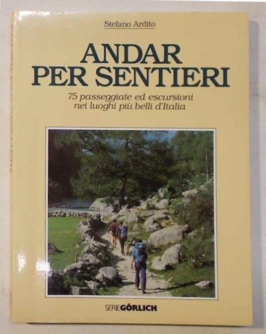 Andar per sentieri. 75 passeggiate ed escursioni nei luoghi più belli d'Italia - Stefano Ardito - copertina
