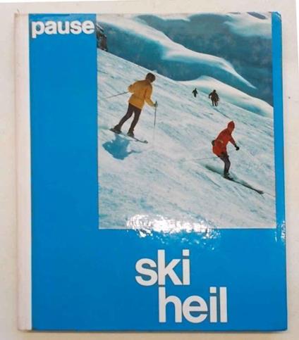 Ski heil. Die 100 schonsten Skipisten der Alpen - Walter Pause - copertina