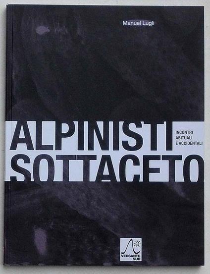 Alpinisti sottaceto. Incontri abituali e accidentali. Mountaineeers pickling - Manuel Lugli - copertina