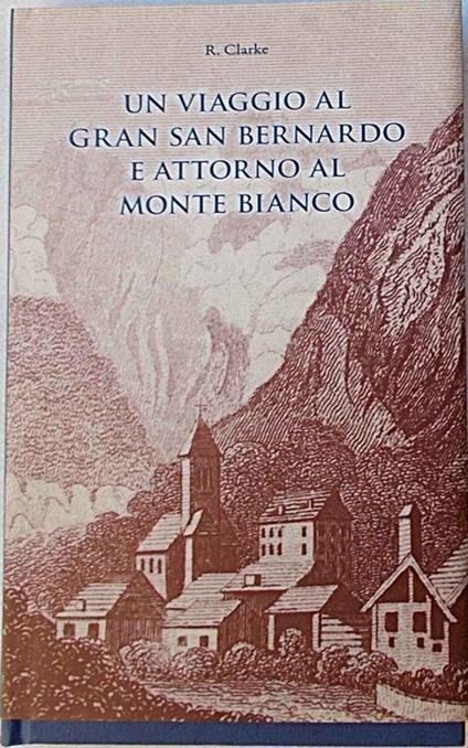 Un viaggio al Gran San Bernardo e attorno al Monte Bianco - R. Clarke - copertina
