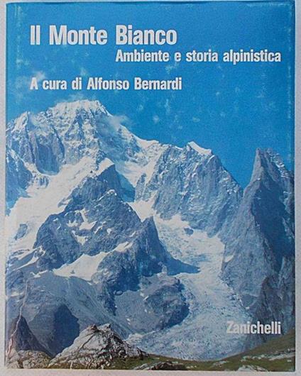 Il Monte Bianco. Ambiente E Storia Alpinistica - Alfonso Bernardi - copertina