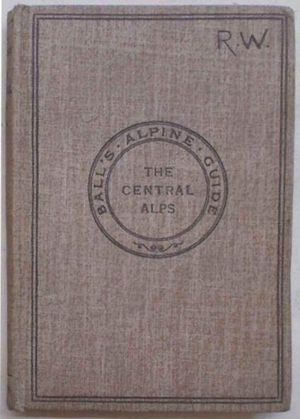 The Central Alps. Part I. (Including those portions of Switzerland to the north of the Rhone and the Rhine Valley.) - John Ball - copertina