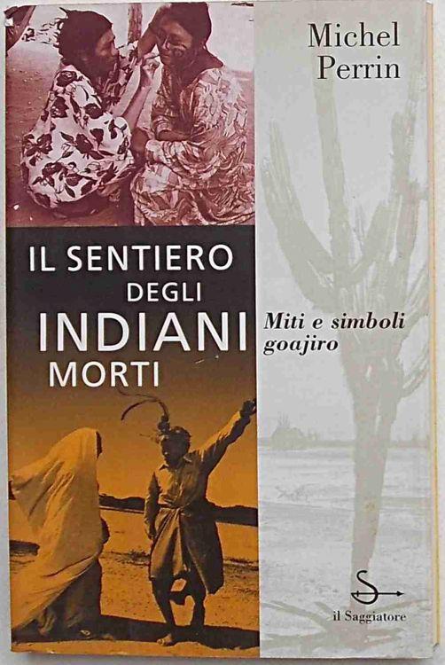 Il sentiero degli indiani morti. Miti e simboli goajiro - Michel Perrin - copertina