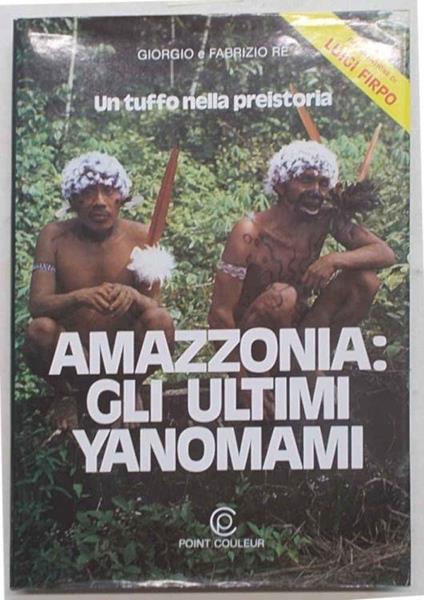 Amazzonia: gli ultimi Yanomami. L'avventura di due medici fra gli Indi dell'Amazzonia - Giorgio Re - copertina