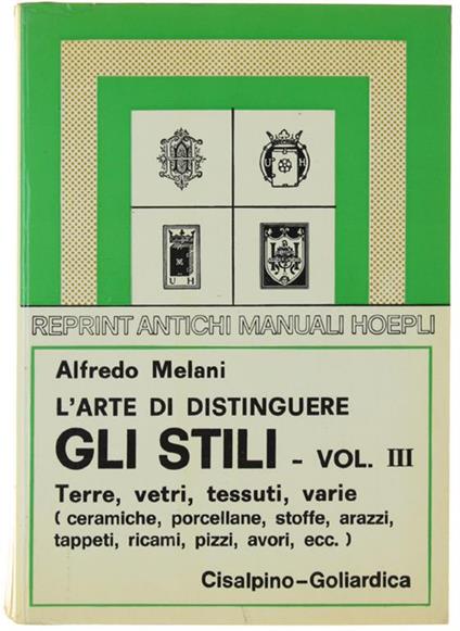 L' Arte Di Distinguere Gli Stili. Volume III: Terre, vetri, tessuti, varie. Ceramiche, porcellane, vetri da tavola, vetri da finestra, stoffe, arazzi, ecc - Alfredo Melani - copertina