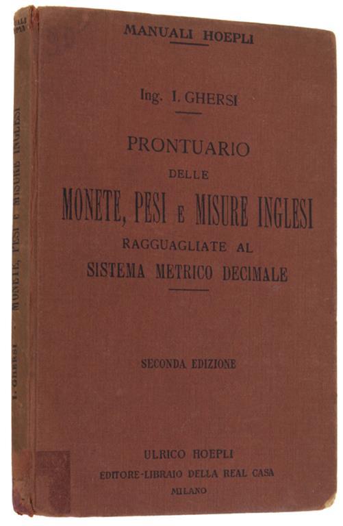 Prontuario Delle Monete, Pesi E Misure Inglesi Ragguagliate Al Sistema Metrico Decimale. Seconda edizione riveduta e ampliata con 47 tavole di conti fatti - Italo Ghersi - copertina