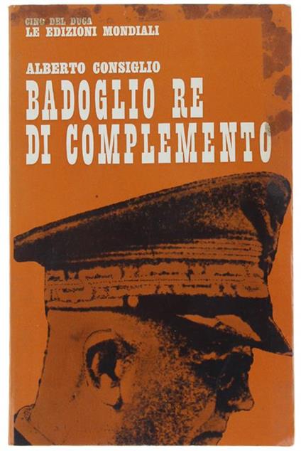 Badoglio Re Di Complemento - Alberto Consiglio - copertina