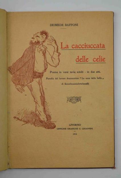 La cacciuccata delle celie. Poema in versi tavia sciolti. in due atti. Parodia del lavoro drammatico 'La cena delle beffè di Semellecamiafettebenelli. - copertina
