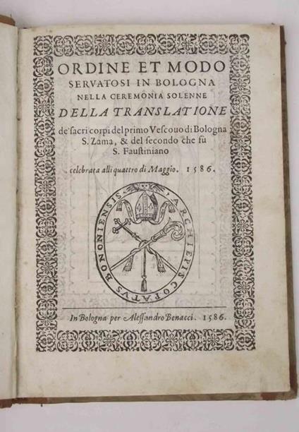 Ordine et modo servatosi in Bologna nella ceremonia solenne della translatione de' sacri corpi del primo Vescovo di Bologna S. Zama, & del secondo che fu S. Faustiniano celebrata alli quattro di maggio. 1586 - copertina